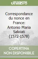 Subito Disponibile Correspondance du nonce en France Antonio Maria Salviati (1572-1578)