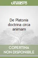 Ultime Pezzi De Platonis doctrina circa animam