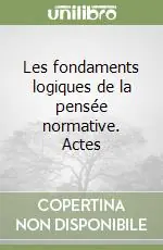 Les fondaments logiques de la pensée normative. Actes Offerta Del Giorno