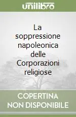 Consegna Rapida La soppressione napoleonica delle Corporazioni religiose