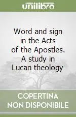 Word and sign in the Acts of the Apostles. A study in Lucan theology Nuova Collezione