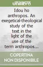 Nuovo Arrivo Idou ho anthropos. An exegetical-theological study of the text in the light of the use of the term anthropos designating Jesus in the fourth gospel