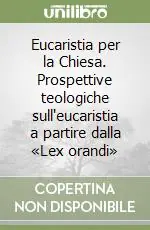 Scelto Dai Clienti Eucaristia per la Chiesa. Prospettive teologiche sull‘eucaristia a partire dalla «Lex orandi»