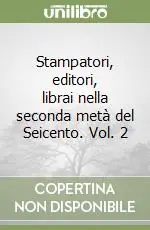 Professionale Stampatori, editori, librai nella seconda metà del Seicento. Vol. 2