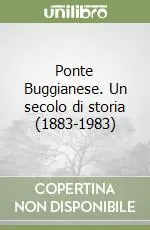 Ponte Buggianese. Un secolo di storia (1883-1983) Quantità Limitata