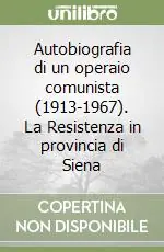 Autobiografia di un operaio comunista (1913-1967). La Resistenza in provincia di Siena Ordina Subito