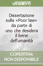 Dissertazione sulla «Poor law» da parte di uno che desidera il bene dell‘umanità Super Prezzo