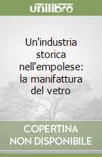Un‘industria storica nell‘empolese la manifattura del vetro Saldi