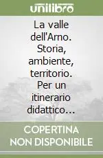 La valle dell‘Arno. Storia, ambiente, territorio. Per un itinerario didattico nella scuola dell‘obbligo Saldi