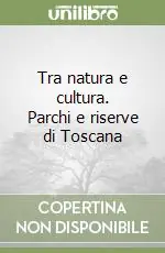 Tra natura e cultura. Parchi e riserve di Toscana Prezzo Conveniente
