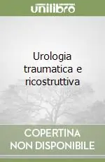 Compra Adesso Urologia traumatica e ricostruttiva