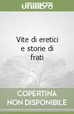Ordina Subito Vite di eretici e storie di frati