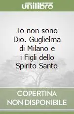Io non sono Dio. Guglielma di Milano e i Figli dello Spirito Santo Professionale