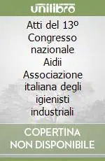 Atti del 13º Congresso nazionale Aidii Associazione italiana degli igienisti industriali Ultimissimo Modello