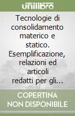 Tecnologie di consolidamento materico e statico. Esemplificazione, relazioni ed articoli redatti per gli interventi descritti... Offerta Lampo