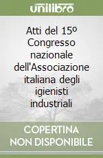 Atti del 15º Congresso nazionale dell‘Associazione italiana degli igienisti industriali Occasione Imperdibile