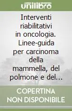 Interventi riabilitativi in oncologia. Linee-guida per carcinoma della mammella, del polmone e del distretto cervico-facciale Ultima Occasione