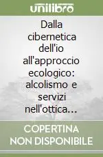 Super Prezzo Dalla cibernetica dell‘io all‘approccio ecologico alcolismo e servizi nell‘ottica sistemica
