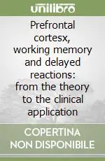 Prefrontal cortesx, working memory and delayed reactions from the theory to the clinical application Direttamente Dal Produttore