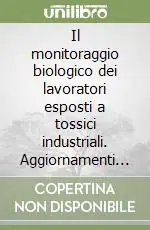 Il monitoraggio biologico dei lavoratori esposti a tossici industriali. Aggiornamenti e sviluppi Ordina Subito