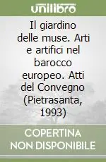 Affare Il giardino delle muse. Arti e artifici nel barocco europeo. Atti del Convegno (Pietrasanta, 1993)