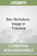 Ben Nicholson. Viaggi in Toscana Ultima Occasione