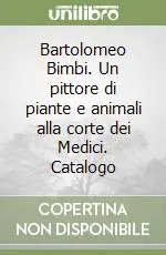 Acquista Ora Bartolomeo Bimbi. Un pittore di piante e animali alla corte dei Medici. Catalogo