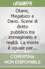Otane, Megabizo e Dario. Scene di diritto pubblico tra immaginario e realtà. La morte è uguale per tutti? Offerta Lampo