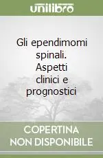 Offerta Gli ependimomi spinali. Aspetti clinici e prognostici