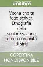 Vegna che ta fago scriver. Etnografia della scolarizzazione in una comunità di sinti Subito Disponibile