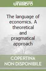The language of economics. A theoretical and pragmatical approach Più Venduto