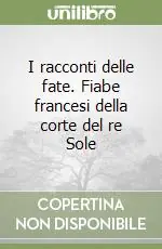 Offerta Lampo I racconti delle fate. Fiabe francesi della corte del re Sole