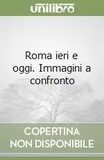 Roma ieri e oggi. Immagini a confronto Soddisfatti O Rimborsati