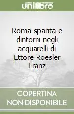 Roma sparita e dintorni negli acquarelli di Ettore Roesler Franz Novità