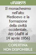 Ultima Occasione Il monachesimo nell‘alto Medioevo e la formazione della civiltà occidentale. Atti (dall‘8 al 14 aprile 1956)