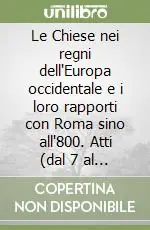 Le Chiese nei regni dell‘Europa occidentale e i loro rapporti con Roma sino all‘800. Atti (dal 7 al 13 aprile 1959) (rist. anast.) Prezzo Scontato