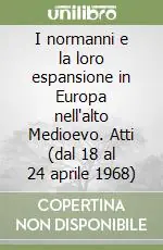 I normanni e la loro espansione in Europa nell‘alto Medioevo. Atti (dal 18 al 24 aprile 1968) Ordina Subito