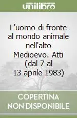 Offerta Del Giorno L‘uomo di fronte al mondo animale nell‘alto Medioevo. Atti (dal 7 al 13 aprile 1983)