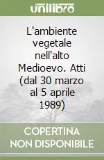 L‘ambiente vegetale nell‘alto Medioevo. Atti (dal 30 marzo al 5 aprile 1989) Scelto Dai Clienti
