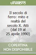 Il secolo di ferro mito e realtà del secolo X. Atti (dal 19 al 25 aprile 1990) Prezzo Di Fabbrica