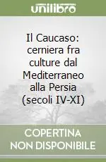 Il Caucaso cerniera fra culture dal Mediterraneo alla Persia (secoli IV-XI) Ordina Subito