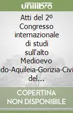 Atti del 2º Congresso internazionale di studi sull‘alto Medioevo (Grado-Aquileia-Gorizia-Cividale del Friuli-Udine, 7-11 settembre 1952) Quantità Limitata