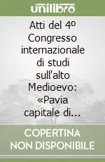 Compra Online Atti del 4º Congresso internazionale di studi sull‘alto Medioevo «Pavia capitale di Regno» (Pavia, Scaldasole, Monza, Bobbio, 10-14 settembre 1967)