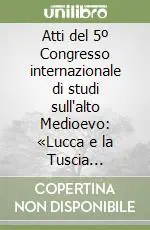 Atti del 5º Congresso internazionale di studi sull‘alto Medioevo «Lucca e la Tuscia nell‘alto Medioevo» (Lucca, 3-7 ottobre 1971) Professionale
