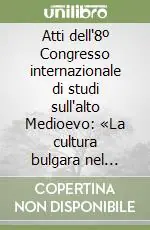 Atti dell‘8º Congresso internazionale di studi sull‘alto Medioevo «La cultura bulgara nel Medioevo balcanico tra Oriente ed Occidente europeo» (1981) Spedito Oggi