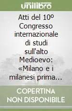 Atti del 10º Congresso internazionale di studi sull‘alto Medioevo «Milano e i milanesi prima del Mille (VIII-X secolo)» (Milano, 26-30 settembre 1983) Professionale
