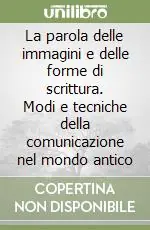 Direttamente Dal Produttore La parola delle immagini e delle forme di scrittura. Modi e tecniche della comunicazione nel mondo antico