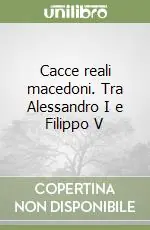 Cacce reali macedoni. Tra Alessandro I e Filippo V Promo Stagionale