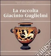 La raccolta Giacinto Guglielmi. Ediz. illustrata. Vol. 1 La ceramica Professionale