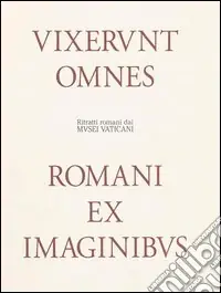 Ritratti romani dai musei vaticani. Vixerunt omnes. Romani ex imaginibus. Ediz. illustrata Solo Oggi